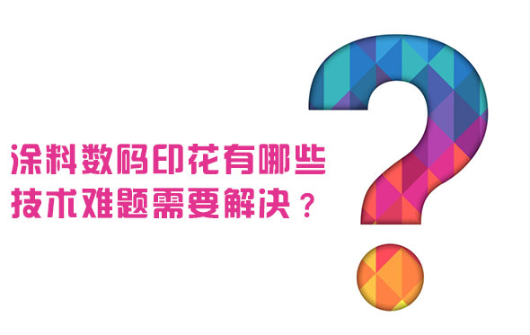 塗料數碼印花有哪些(xiē)技術難題需要解決？